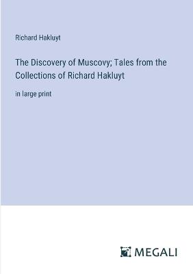 The Discovery of Muscovy; Tales from the Collections of Richard Hakluyt: in large print - Richard Hakluyt - cover