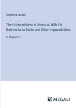 The Hohenzollerns in America; With the Bolsheviks in Berlin and Other Impossibilities: in large print