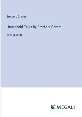 Household Tales by Brothers Grimm: in large print - Brothers Grimm - cover