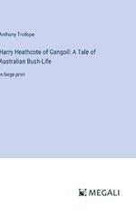 Harry Heathcote of Gangoil: A Tale of Australian Bush-Life: in large print