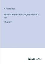 Herbert Carter's Legacy; Or, the Inventor's Son: in large print