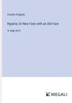 Hypatia; Or New Foes with an Old Face: in large print