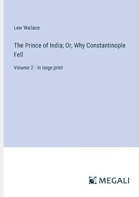 The Prince of India; Or, Why Constantinople Fell: Volume 2 - in large print - Lew Wallace - cover