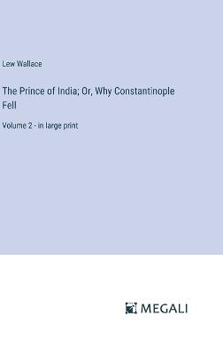 The Prince of India; Or, Why Constantinople Fell: Volume 2 - in large print - Lew Wallace - cover