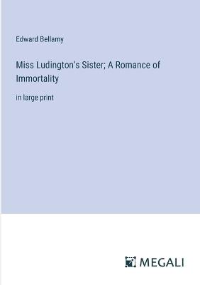 Miss Ludington's Sister; A Romance of Immortality: in large print - Edward Bellamy - cover