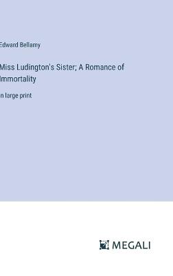 Miss Ludington's Sister; A Romance of Immortality: in large print - Edward Bellamy - cover