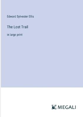 The Lost Trail: in large print - Edward Sylvester Ellis - cover