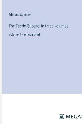 The Faerie Queene; In three volumes: Volume 1 - in large print - Edmund Spenser - cover