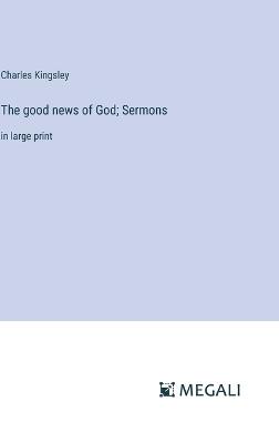 The good news of God; Sermons: in large print - Charles Kingsley - cover