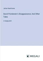David Poindexter's Disappearance; And Other Tales: in large print