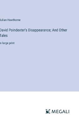 David Poindexter's Disappearance; And Other Tales: in large print - Julian Hawthorne - cover