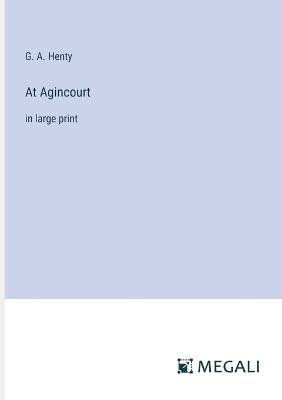 At Agincourt: in large print - G a Henty - cover