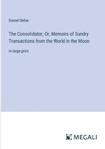 The Consolidator; Or, Memoirs of Sundry Transactions from the World in the Moon: in large print