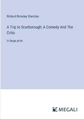 A Trip to Scarborough; A Comedy And The Critic: in large print - Richard Brinsley Sheridan - cover