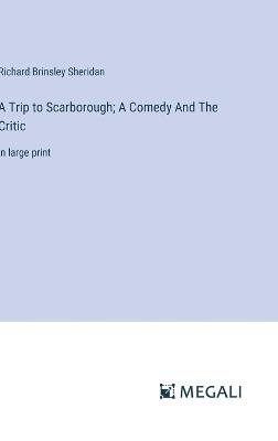 A Trip to Scarborough; A Comedy And The Critic: in large print - Richard Brinsley Sheridan - cover
