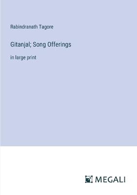 Gitanjal; Song Offerings: in large print - Rabindranath Tagore - cover