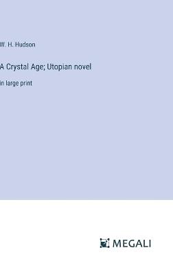A Crystal Age; Utopian novel: in large print - W H Hudson - cover