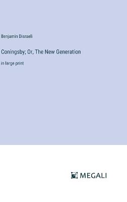 Coningsby; Or, The New Generation: in large print - Benjamin Disraeli - cover