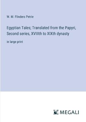 Egyptian Tales; Translated from the Papyri, Second series, XVIIIth to XIXth dynasty: in large print - W M Flinders Petrie - cover