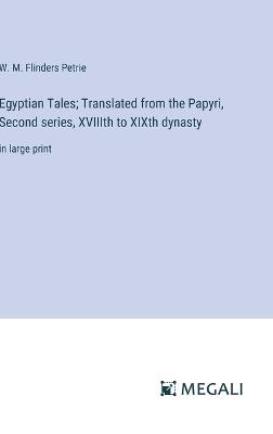Egyptian Tales; Translated from the Papyri, Second series, XVIIIth to XIXth dynasty: in large print - W M Flinders Petrie - cover