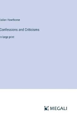 Confessions and Criticisms: in large print - Julian Hawthorne - cover