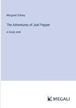 The Adventures of Joel Pepper: in large print