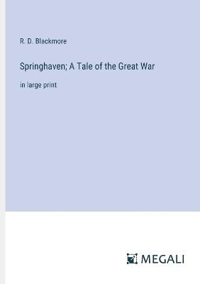 Springhaven; A Tale of the Great War: in large print - R D Blackmore - cover