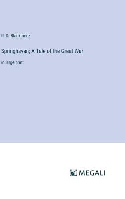 Springhaven; A Tale of the Great War: in large print - R D Blackmore - cover