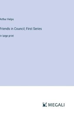 Friends in Council; First Series: in large print - Arthur Helps - cover