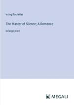 The Master of Silence; A Romance: in large print