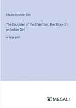 The Daughter of the Chieftain; The Story of an Indian Girl: in large print