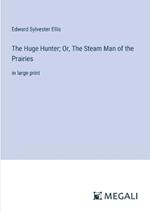 The Huge Hunter; Or, The Steam Man of the Prairies: in large print