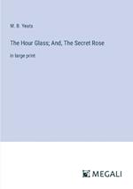 The Hour Glass; And, The Secret Rose: in large print