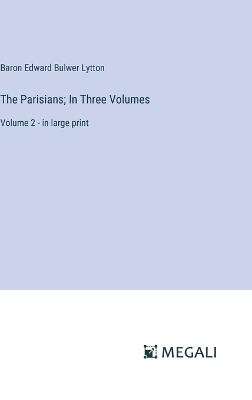 The Parisians; In Three Volumes: Volume 2 - in large print - Baron Edward Bulwer Lytton Lytton - cover