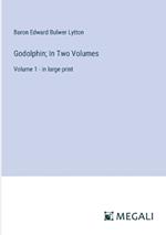 Godolphin; In Two Volumes: Volume 1 - in large print