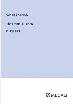 The Flame; Il Fuoco: in large print - Gabriele D'Annunzio - cover