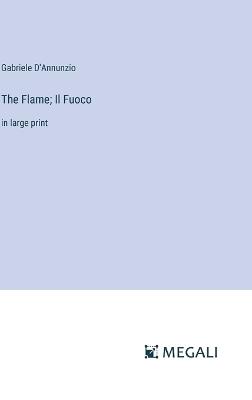 The Flame; Il Fuoco: in large print - Gabriele D'Annunzio - cover