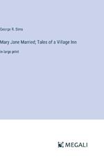 Mary Jane Married; Tales of a Village Inn: in large print