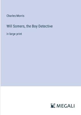Will Somers, the Boy Detective: in large print - Charles Morris - cover
