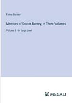 Memoirs of Doctor Burney; In Three Volumes: Volume 1 - in large print