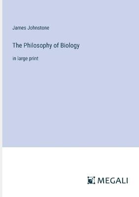 The Philosophy of Biology: in large print - James Johnstone - cover