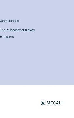 The Philosophy of Biology: in large print - James Johnstone - cover