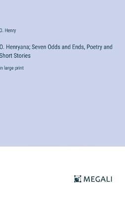 O. Henryana; Seven Odds and Ends, Poetry and Short Stories: in large print - O Henry - cover