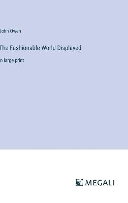 The Fashionable World Displayed: in large print - John Owen - cover