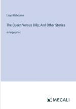 The Queen Versus Billy; And Other Stories: in large print