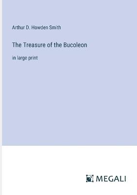 The Treasure of the Bucoleon: in large print - Arthur D Howden Smith - cover