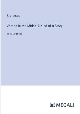 Verena in the Midst; A Kind of a Story: in large print - E V Lucas - cover