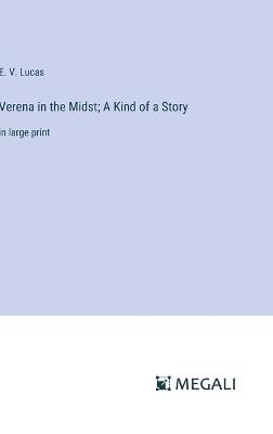 Verena in the Midst; A Kind of a Story: in large print - E V Lucas - cover