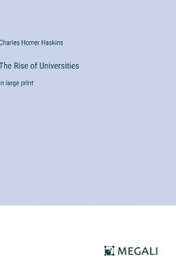 The Rise of Universities: in large print - Charles Homer Haskins - cover