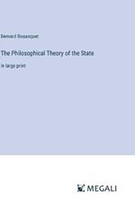 The Philosophical Theory of the State: in large print